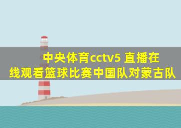 中央体育cctv5 直播在线观看篮球比赛中国队对蒙古队
